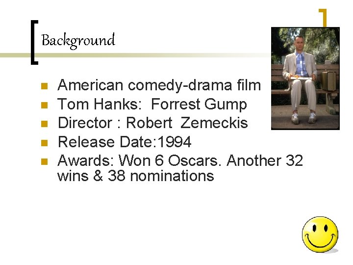 Background n n n American comedy-drama film Tom Hanks: Forrest Gump Director : Robert