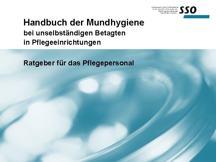 Handbuch der Mundhygiene bei unselbständigen Betagten in Pflegeeinrichtungen Ratgeber für das Pflegepersonal 