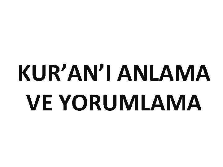 KUR’AN’I ANLAMA VE YORUMLAMA 