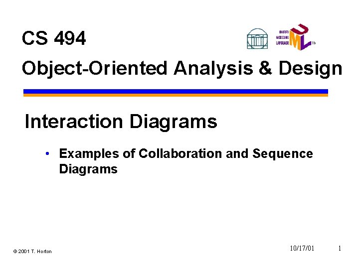 CS 494 Object-Oriented Analysis & Design Interaction Diagrams • Examples of Collaboration and Sequence