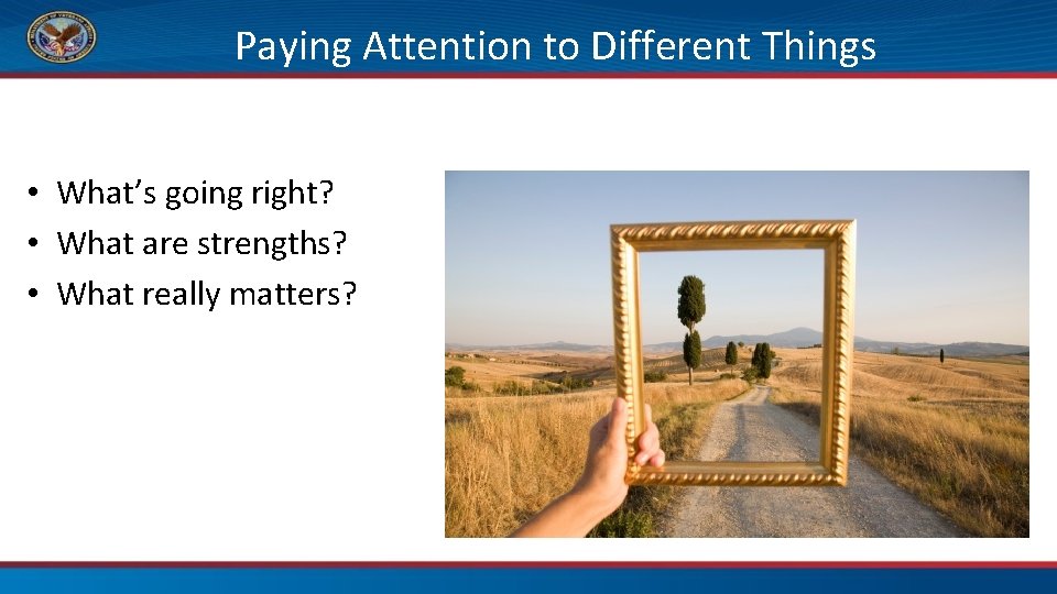Paying Attention to Different Things • What’s going right? • What are strengths? •