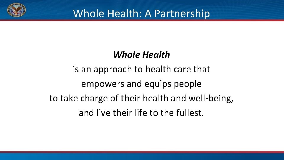 Whole Health: A Partnership Whole Health is an approach to health care that empowers