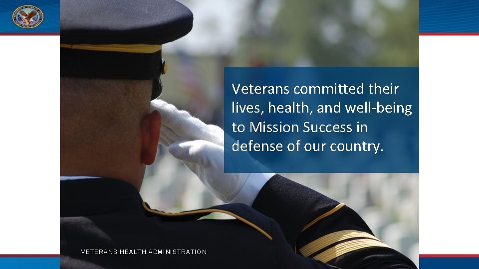 Veterans committed their lives, health, and well-being to Mission Success in defense of our