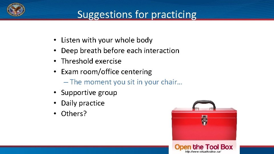 Suggestions for practicing Listen with your whole body Deep breath before each interaction Threshold