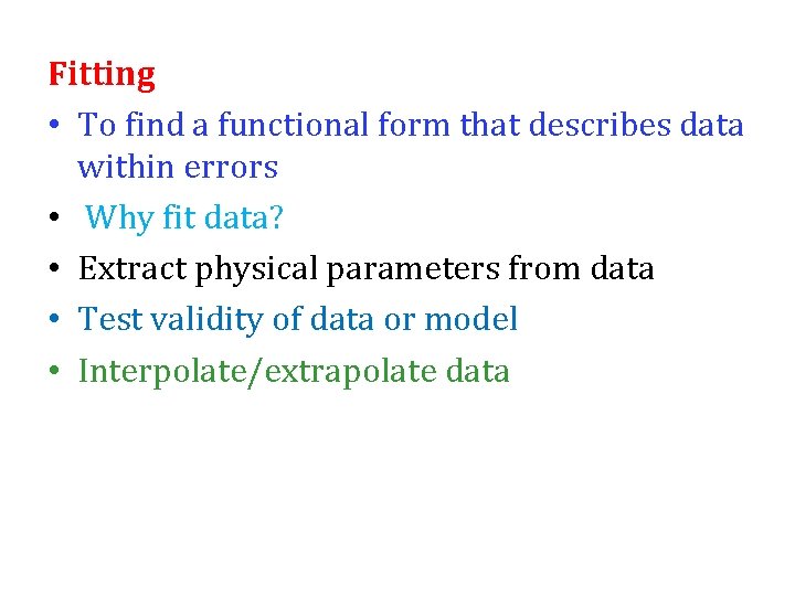 Fitting • To find a functional form that describes data within errors • Why