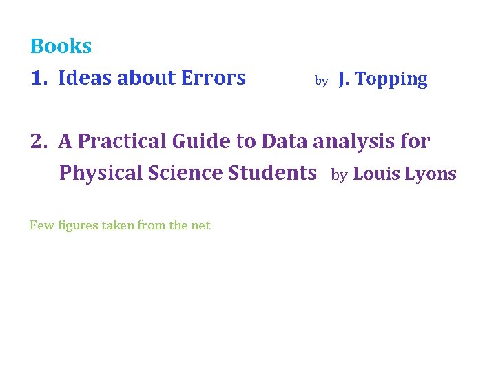 Books 1. Ideas about Errors by J. Topping 2. A Practical Guide to Data