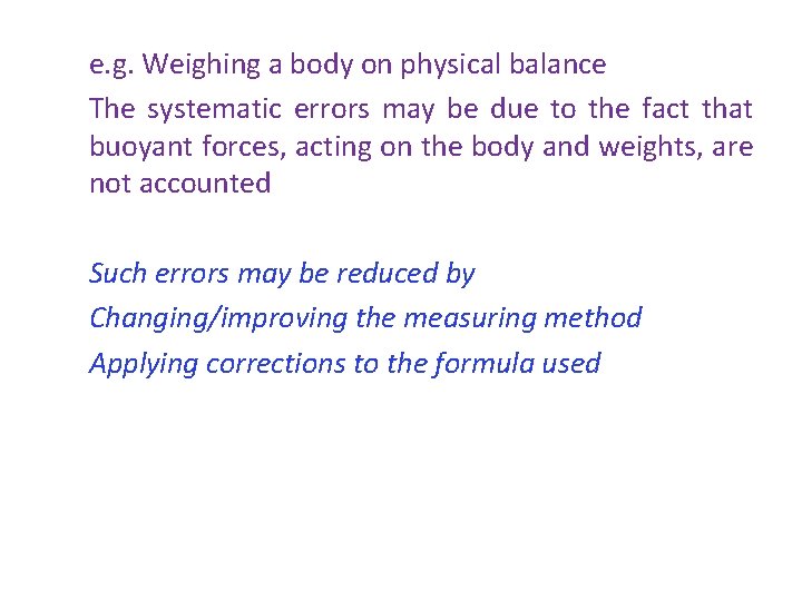 e. g. Weighing a body on physical balance The systematic errors may be due