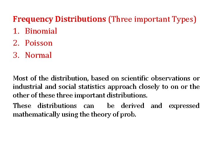 Frequency Distributions (Three important Types) 1. Binomial 2. Poisson 3. Normal Most of the