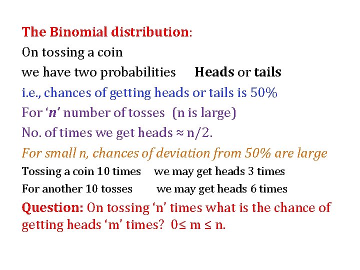 The Binomial distribution: On tossing a coin we have two probabilities Heads or tails