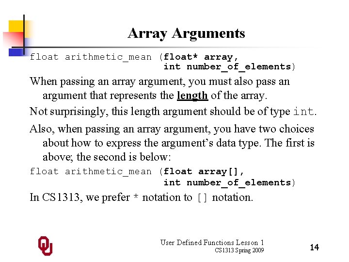 Array Arguments float arithmetic_mean (float* array, int number_of_elements) When passing an array argument, you