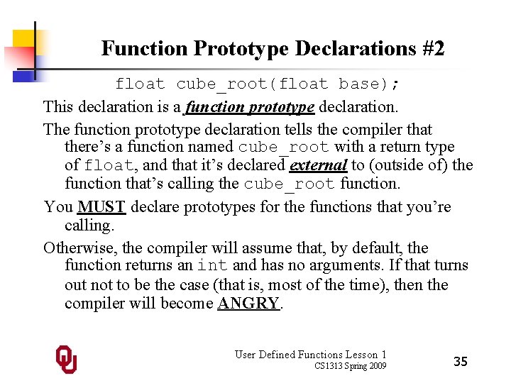 Function Prototype Declarations #2 float cube_root(float base); This declaration is a function prototype declaration.