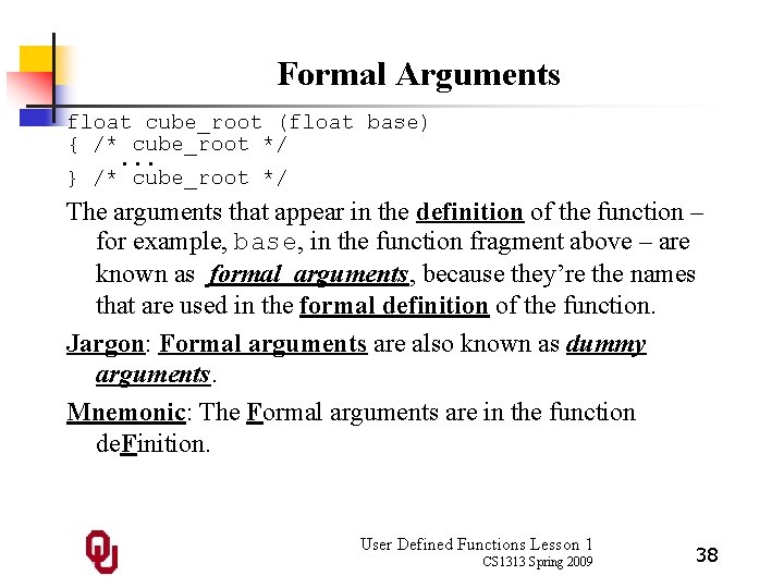 Formal Arguments float cube_root (float base) { /* cube_root */. . . } /*