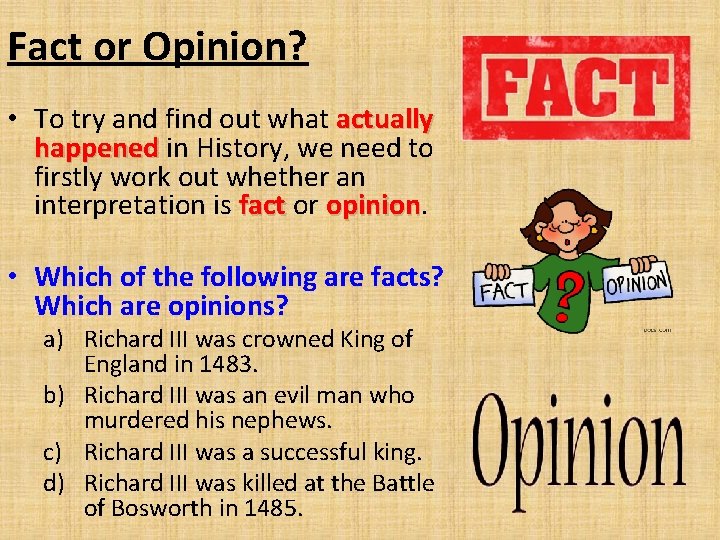 Fact or Opinion? • To try and find out what actually happened in History,