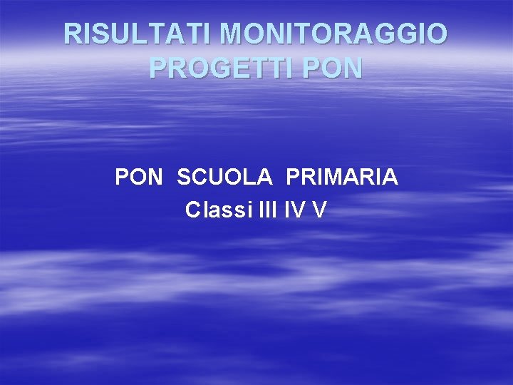 RISULTATI MONITORAGGIO PROGETTI PON SCUOLA PRIMARIA Classi III IV V 