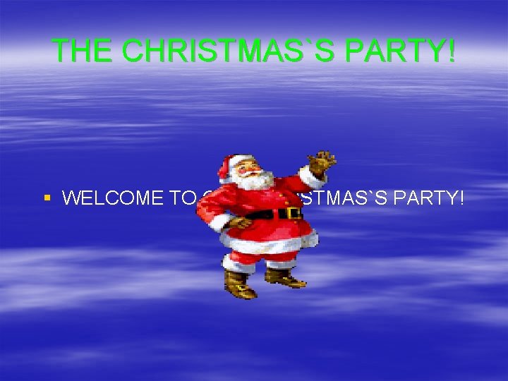 THE CHRISTMAS`S PARTY! § WELCOME TO OUR CHRISTMAS`S PARTY! 