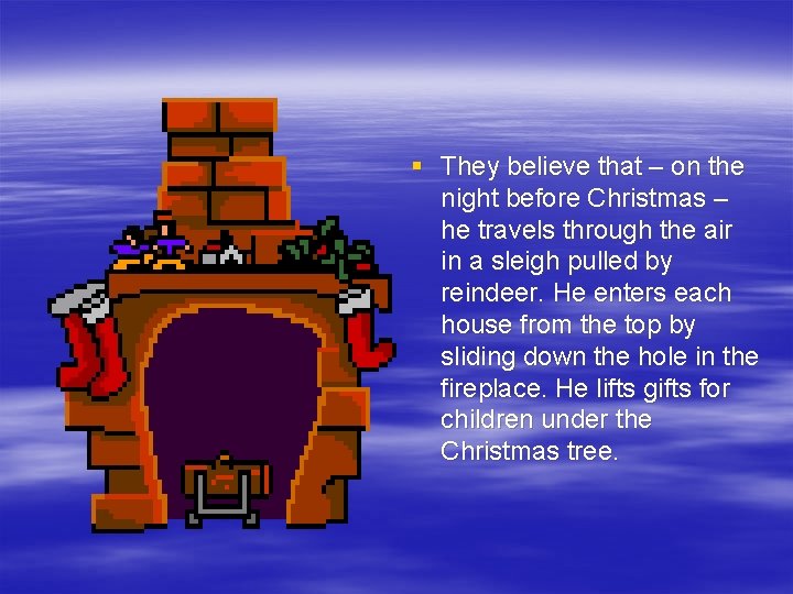 § They believe that – on the night before Christmas – he travels through