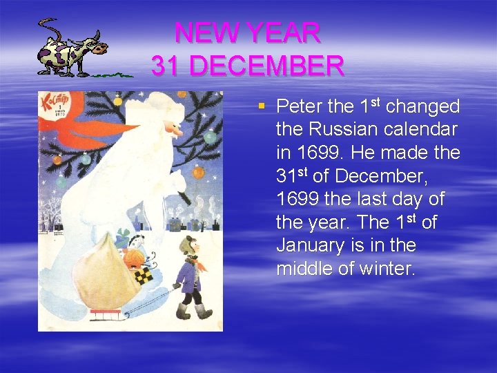 NEW YEAR 31 DECEMBER § Peter the 1 st changed the Russian calendar in