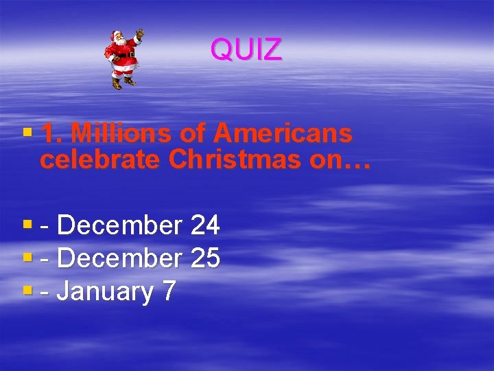 QUIZ § 1. Millions of Americans celebrate Christmas on… § - December 24 §