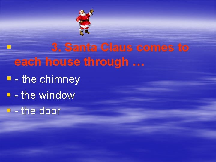 § 3. Santa Claus comes to each house through … § - the chimney