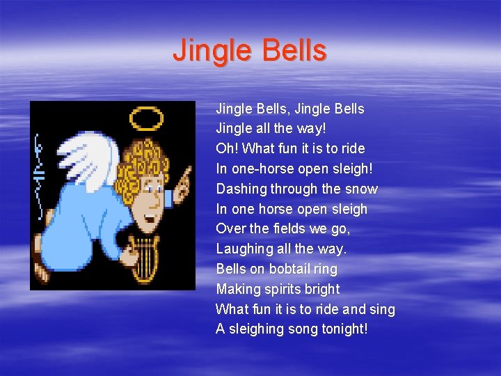 Jingle Bells, Jingle Bells Jingle all the way! Oh! What fun it is to