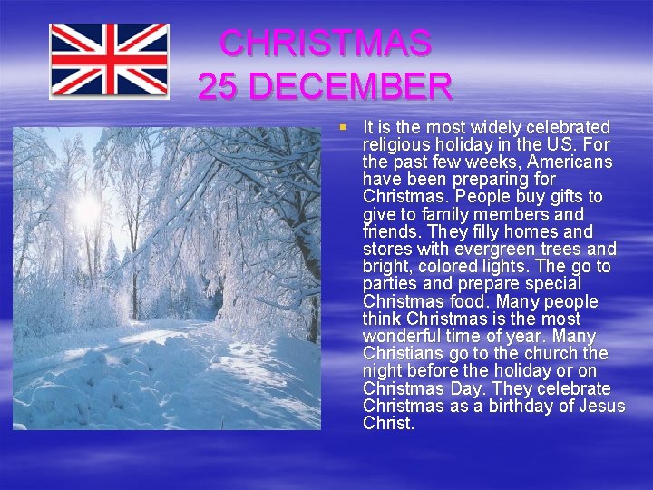 CHRISTMAS 25 DECEMBER § It is the most widely celebrated religious holiday in the