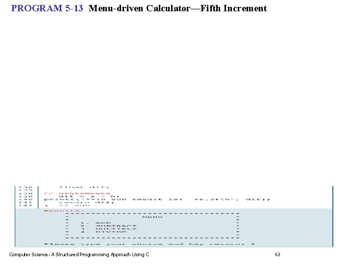 PROGRAM 5 -13 Menu-driven Calculator—Fifth Increment Computer Science: A Structured Programming Approach Using C