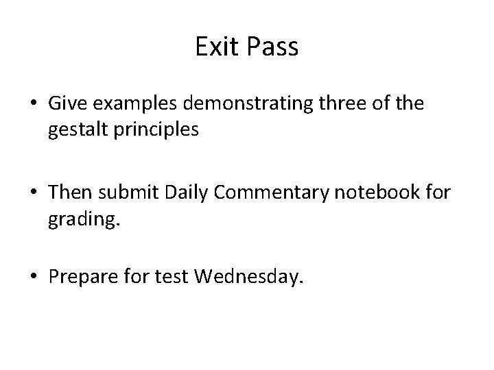 Exit Pass • Give examples demonstrating three of the gestalt principles • Then submit