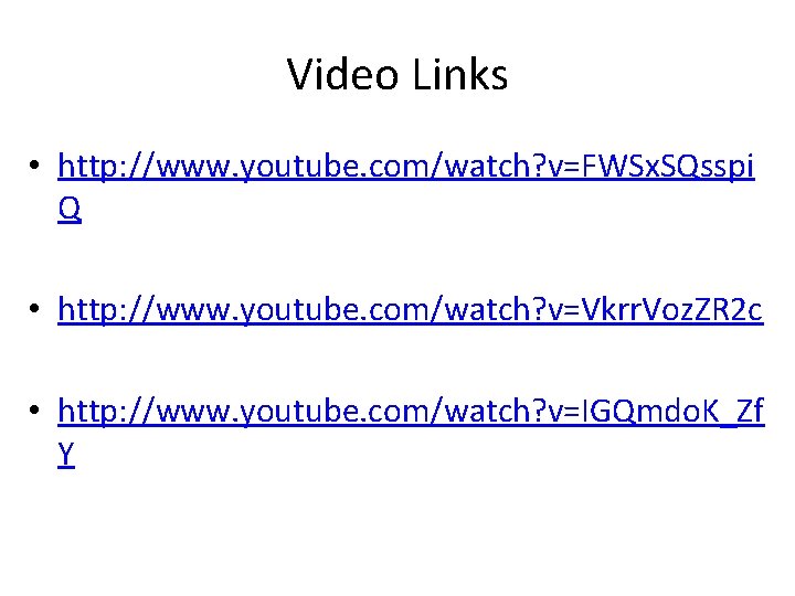 Video Links • http: //www. youtube. com/watch? v=FWSx. SQsspi Q • http: //www. youtube.