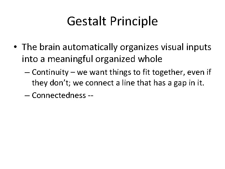 Gestalt Principle • The brain automatically organizes visual inputs into a meaningful organized whole