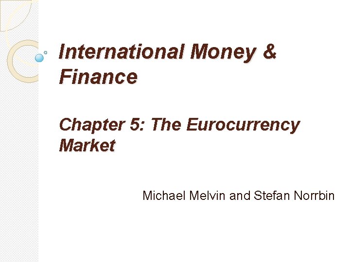 International Money & Finance Chapter 5: The Eurocurrency Market Michael Melvin and Stefan Norrbin International Money & Finance Chapter 5: The Eurocurrency Market Michael Melvin and Stefan Norrbin