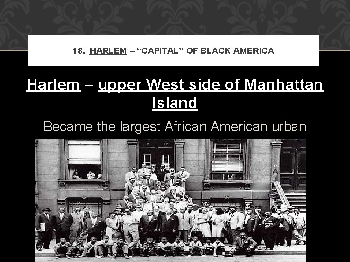 18. HARLEM – “CAPITAL” OF BLACK AMERICA Harlem – upper West side of Manhattan