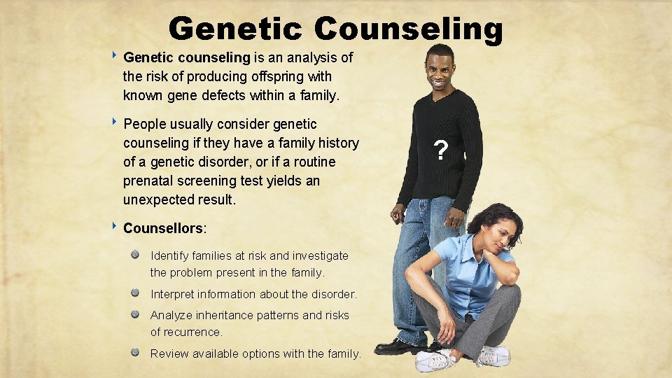 Genetic Counseling ‣ Genetic counseling is an analysis of the risk of producing offspring