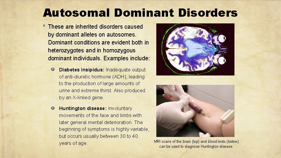 Autosomal Dominant Disorders ‣ These are inherited disorders caused by dominant alleles on autosomes.
