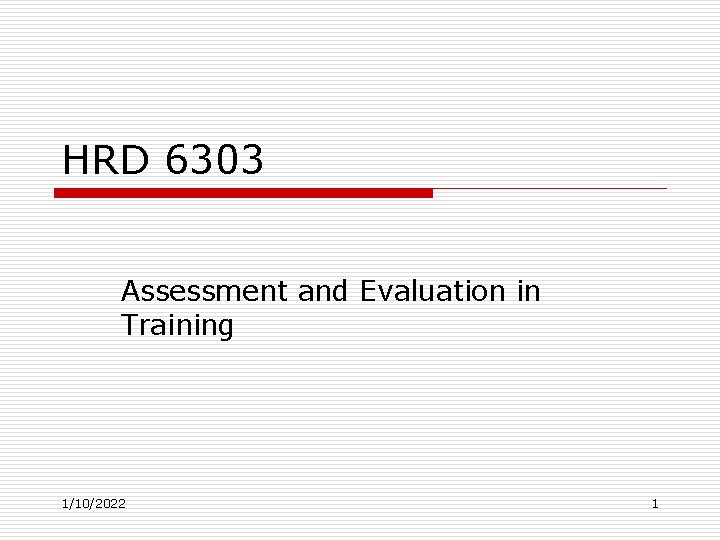 HRD 6303 Assessment and Evaluation in Training 1/10/2022 1 