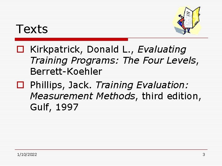 Texts o Kirkpatrick, Donald L. , Evaluating Training Programs: The Four Levels, Berrett-Koehler o