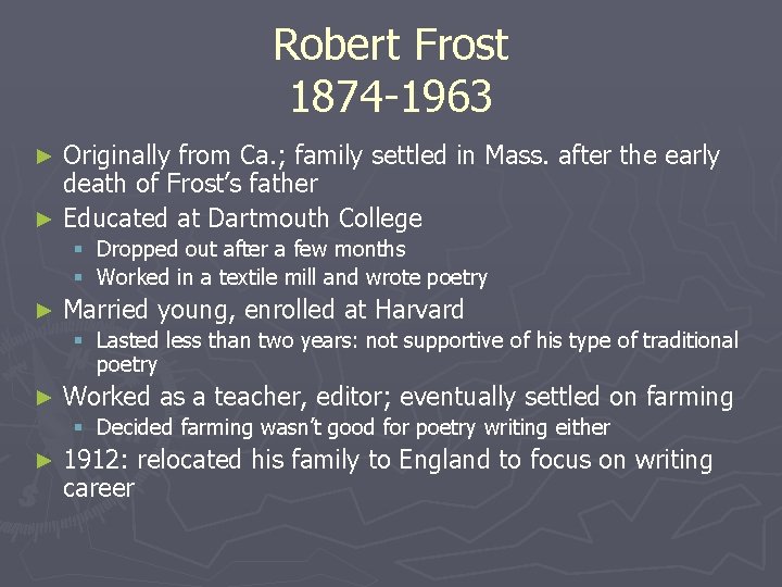 Robert Frost 1874 -1963 Originally from Ca. ; family settled in Mass. after the