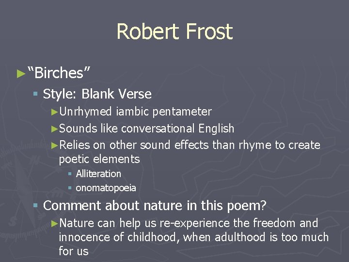 Robert Frost ► “Birches” § Style: Blank Verse ►Unrhymed iambic pentameter ►Sounds like conversational