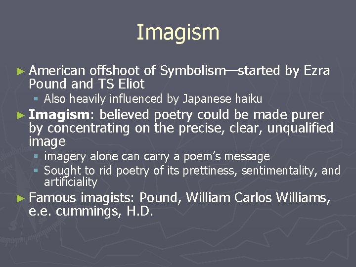 Imagism ► American offshoot of Symbolism—started by Ezra Pound and TS Eliot § Also