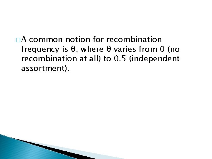 �A common notion for recombination frequency is θ, where θ varies from 0 (no