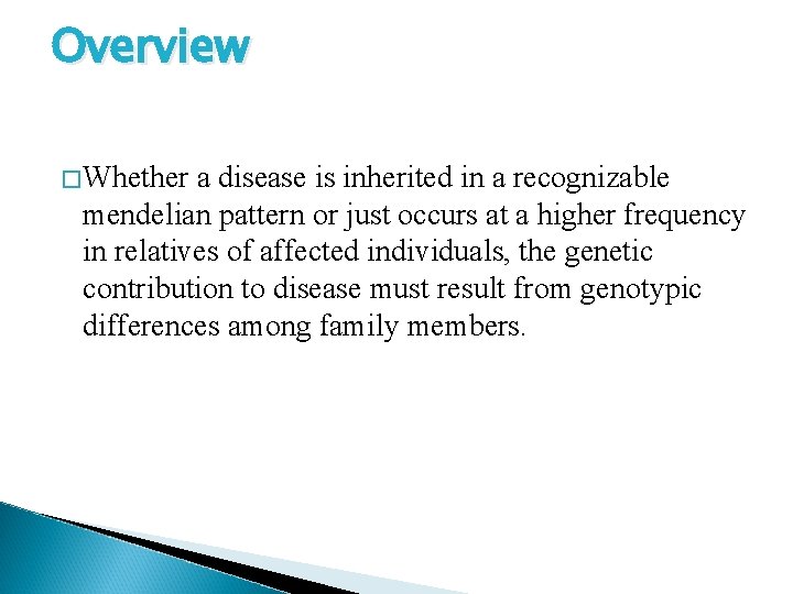 Overview �Whether a disease is inherited in a recognizable mendelian pattern or just occurs