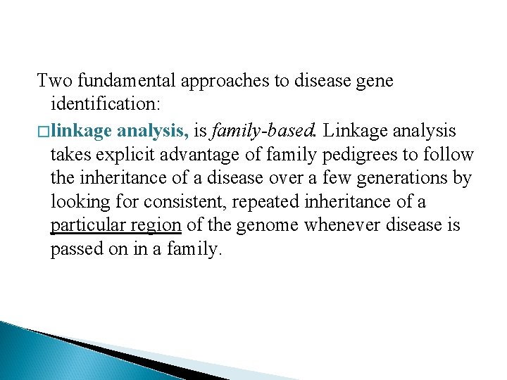 Two fundamental approaches to disease gene identification: �linkage analysis, is family-based. Linkage analysis takes