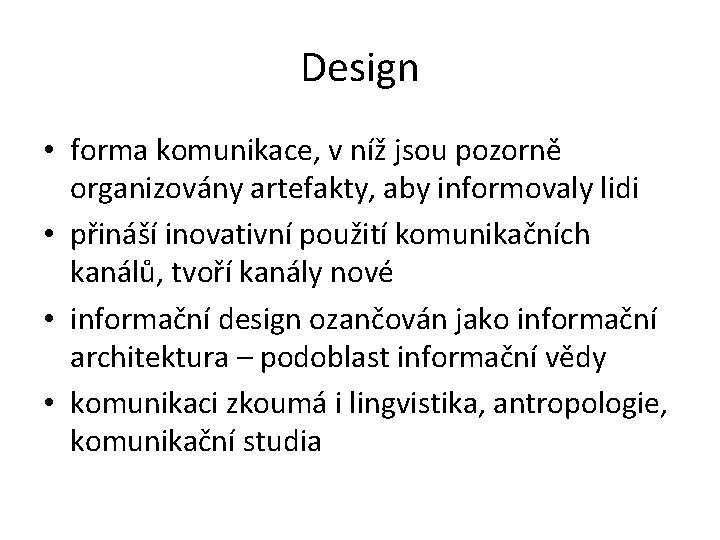 Design • forma komunikace, v níž jsou pozorně organizovány artefakty, aby informovaly lidi •