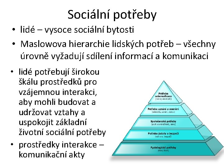 Sociální potřeby • lidé – vysoce sociální bytosti • Maslowova hierarchie lidských potřeb –
