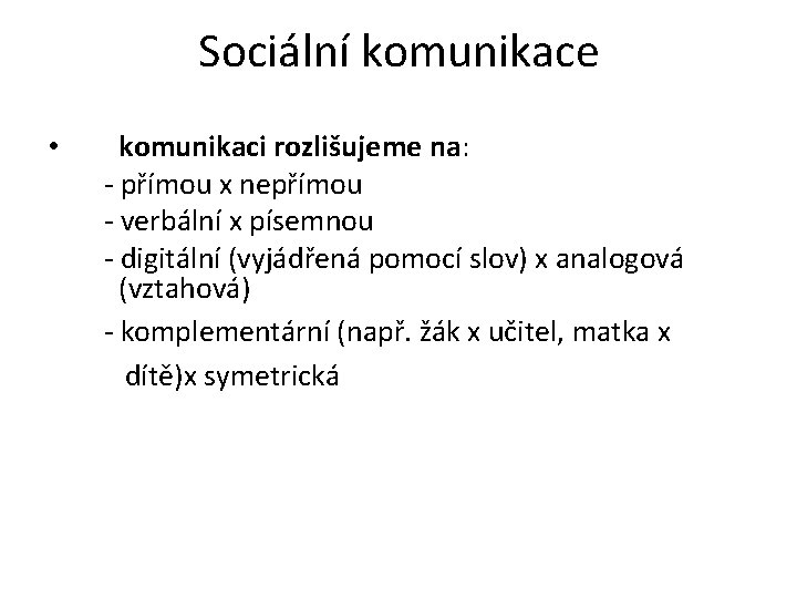 Sociální komunikace • komunikaci rozlišujeme na: - přímou x nepřímou - verbální x písemnou