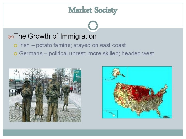 Market Society The Growth of Immigration Irish – potato famine; stayed on east coast
