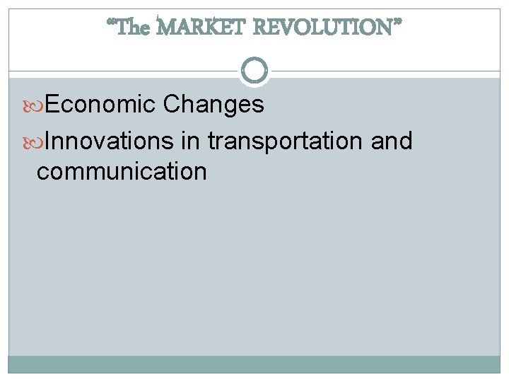 “The MARKET REVOLUTION” Economic Changes Innovations in transportation and communication 