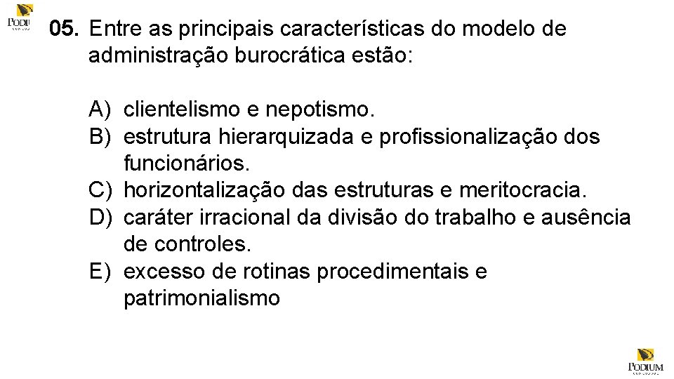 05. Entre as principais características do modelo de administração burocrática estão: A) clientelismo e