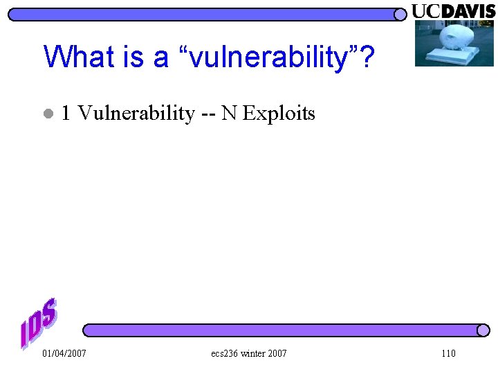 What is a “vulnerability”? l 1 Vulnerability -- N Exploits 01/04/2007 ecs 236 winter