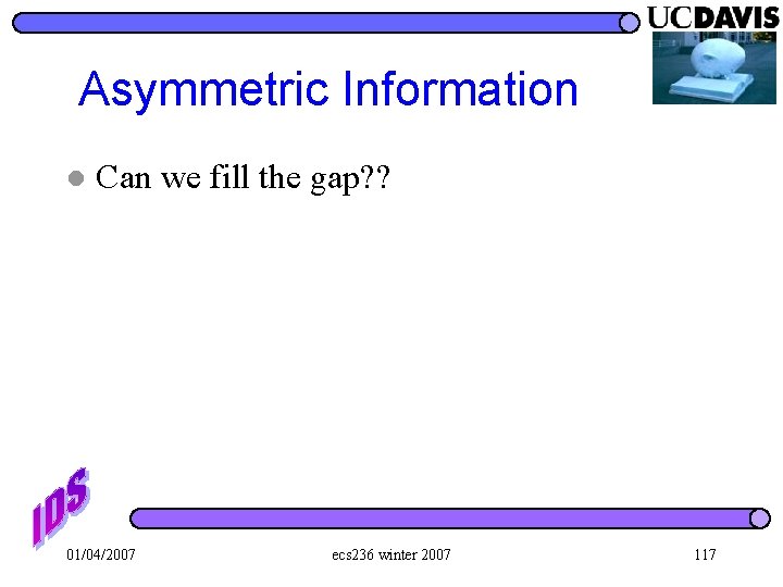 Asymmetric Information l Can we fill the gap? ? 01/04/2007 ecs 236 winter 2007