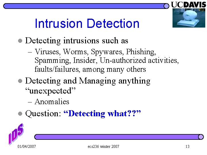 Intrusion Detection l Detecting intrusions such as – Viruses, Worms, Spywares, Phishing, Spamming, Insider,